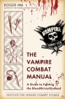 The Vampire Combat Manual: A Guide to Fighting the Bloodthirsty Undead By Roger Ma Cover Image