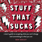 Stuff That Sucks: A Teen's Guide to Accepting What You Can't Change and Committing to What You Can (Instant Help Solutions) By Ben Sedley Cover Image