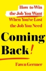 Coming Back: How to Win the Job You Want When You've Lost the Job You Need By Fawn Germer Cover Image
