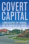 Covert Capital: Landscapes of Denial and the Making of U.S. Empire in the Suburbs of Northern Virginia (American Crossroads #37) Cover Image