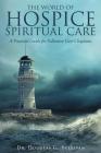 The World of Hospice Spiritual Care: A Practical Guide for Palliative Care Chaplains Cover Image