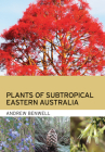 Plants of Subtropical Eastern Australia By Andrew Benwell Cover Image
