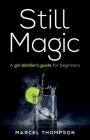 Still Magic: A gin distiller's guide for beginners By Marcel Thompson Cover Image