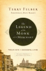 The Legend of the Monk and the Merchant: Twelve Keys to Successful Living By Terry Felber, Dave Ramsey (Foreword by) Cover Image