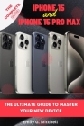 iPhone 15 & iPhone 15 Pro Max: The Ultimate Guide to Master Your New Device By Emily G. Mitchell Cover Image