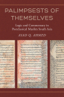 Palimpsests of Themselves: Logic and Commentary in Postclassical Muslim South Asia (Berkeley Series in Postclassical Islamic Scholarship #5) By Asad Q. Ahmed Cover Image