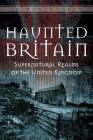Haunted Britain: Supernatural Realms of the United Kingdom By Jg Montgomery Cover Image