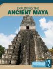 Exploring the Ancient Maya (Exploring Ancient Civilizations) By Elaine A. Kule Cover Image