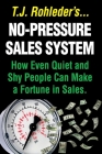 No-Pressure Sales System: How Even Quiet and Shy People Can Make a Fortune in Sales. By T. J. Rohleder Cover Image
