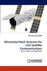 Microstrip Patch Antenna for LEO Satellite Communications By Mustafa Sancay Kirik Cover Image