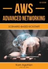 AWS Advanced Networking SCENARIO-BASED KICKSTART: 2021 Edition By Kam Agahian Cover Image