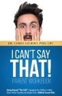 I Can't Say That! PARENT WORKBOOK: Going Beyond The Talk: Equipping Your Children to Make Choices About Sexuality and Gender From a Biblical Sexual Et By Corey Gilbert Cover Image