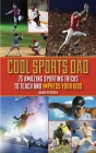 Cool Sports Dad: 75 Amazing Sporting Tricks to Teach and Impress Your Kids Cover Image