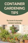 Container Gardening Tips: The Secrets To Successful Container Gardening By Jackie Bobb Cover Image