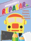 Aprendiendo a Repasar: Lineas Formas Letras Números...(3 a 6 años), Un cuaderno de actividades infantiles para aprender a repasar ... y educa By Harper Press Cover Image