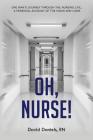 Oh Nurse!: One Man's Journey Through the Nursing Life, a Personal Account of the Highs and Lows Cover Image