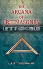 The Arcana of Freemasonry: A History of Masonic Symbolism (Dover Occult) By Albert Churchward Cover Image
