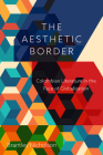 The Aesthetic Border: Colombian Literature in the Face of Globalization (Bucknell Studies in Latin American Literature and Theory) By Brantley Nicholson Cover Image