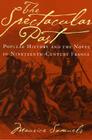The Spectacular Past: Popular History and the Novel in Nineteenth-Century France By Maurice Samuels Cover Image