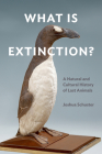 What Is Extinction?: A Natural and Cultural History of Last Animals By Joshua Schuster Cover Image