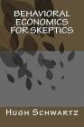 Behavioral Economics for Skeptics By Hugh Schwartz Cover Image