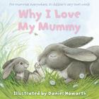 Why I Love My Mummy By Daniel Howarth (Illustrator) Cover Image