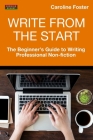 Write From The Start: The Beginner's Guide to Writing Professional Non-Fiction By Caroline Foster Cover Image