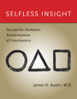 Selfless Insight: Zen and the Meditative Transformations of Consciousness By James H. Austin Cover Image