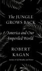 The Jungle Grows Back: America and Our Imperiled World By Robert Kagan Cover Image