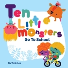 Ten Little Monsters Go to School By Torin Lee, Yip Jar Design (Illustrator) Cover Image