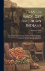 Travels Amongst American Indians: Their Ancient Earthworks and Temples: Including a Journey in Guatemala, Mexico and Yucatan, and a Visit to the Ruins Cover Image