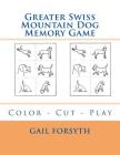 Greater Swiss Mountain Dog Memory Game: Color - Cut - Play By Gail Forsyth Cover Image
