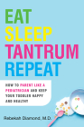 Eat Sleep Tantrum Repeat: How to Parent Like a Pediatrician and Keep Your Toddler Happy and Healthy Cover Image