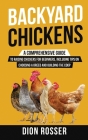 Backyard Chickens: A Comprehensive Guide to Raising Chickens for Beginners, Including Tips on Choosing a Breed and Building the Coop By Dion Rosser Cover Image