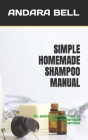 Simple Homemade Shampoo Manual: An explanation of how to make homemade shampoo By Andara Bell Cover Image
