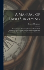 A Manual of Land Surveying: Comprising an Elementary Course of Practice With Instruments and a Treatise Upon the Survey of Public and Private Land Cover Image