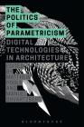 The Politics of Parametricism: Digital Technologies in Architecture By Matthew Poole (Editor), Manuel Shvartzberg (Editor) Cover Image
