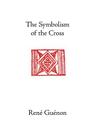 The Symbolism of the Cross (Collected Works of Rene Guenon) Cover Image