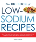 The Big Book Of Low-Sodium Recipes: More Than 500 Flavorful, Heart-Healthy Recipes, from Sweet Stuff Guacamole Dip to Lime-Marinated Grilled Steak By Linda Larsen Cover Image