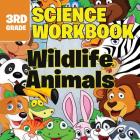 3rd Grade Science Workbooks: Wildlife Animals By Baby Professor Cover Image