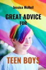 Great Advice for Teen Boys: From Boys to Men: Building Friendships, Goals, Growth Academic Excellence, Relationships, and Well-Being for Teen Boys Cover Image