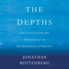 The Depths Lib/E: The Evolutionary Origins of the Depression Epidemic By Jonathan Rottenberg, Walter Dixon (Read by) Cover Image