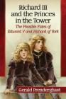 Richard III and the Princes in the Tower: The Possible Fates of Edward V and Richard of York By Gerald Prenderghast Cover Image