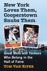 New York Loves Them, Cooperstown Snubs Them: Great Mets and Yankees Who Belong in the Hall of Fame By Tom Van Riper Cover Image