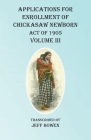 Applications For Enrollment of Chickasaw Newborn Act of 1905 Volume III By Jeff Bowen (Transcribed by) Cover Image