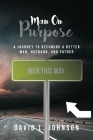Man on Purpose: A Journey to Becoming a Better Man, Husband, and Father By David L. Johnson Cover Image