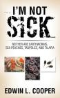 I'm Not Sick: Neither are Earthworms, Sea Peaches, Tadpoles, and Tilapia Cover Image