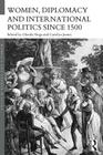 Women, Diplomacy and International Politics since 1500 (Women's and Gender History) By Glenda Sluga (Editor), Carolyn James (Editor) Cover Image