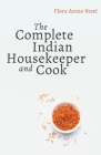 The Complete Indian Housekeeper and Cook: Giving Duties of Mistress and Servants the General Management of the House and Practical Recipes for Cooking Cover Image