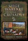 Siege Warfare During the Crusades By Michael S. Fulton Cover Image